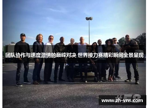 团队协作与速度激情的巅峰对决 世界接力赛精彩瞬间全景呈现