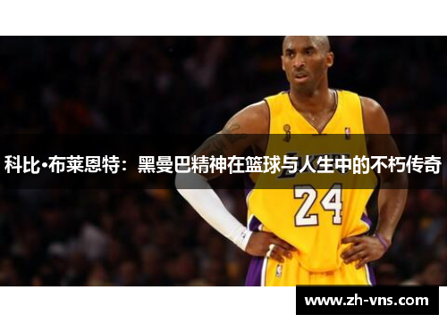 科比·布莱恩特：黑曼巴精神在篮球与人生中的不朽传奇