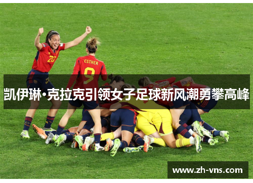 凯伊琳·克拉克引领女子足球新风潮勇攀高峰