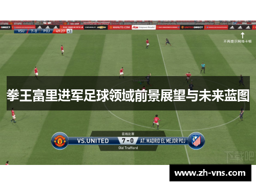 拳王富里进军足球领域前景展望与未来蓝图