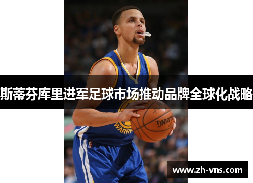 斯蒂芬库里进军足球市场推动品牌全球化战略