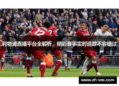 利物浦直播平台全解析，精彩赛事实时追踪不容错过